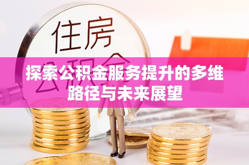 临邑探索公积金服务提升的多维路径与未来展望