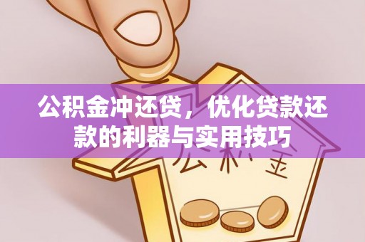 临邑公积金冲还贷，优化贷款还款的利器与实用技巧