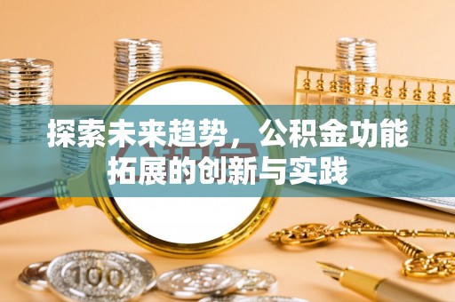 临邑探索未来趋势，公积金功能拓展的创新与实践