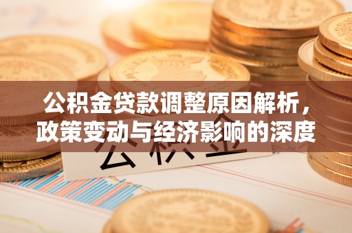 临邑公积金贷款调整原因解析，政策变动与经济影响的深度探讨