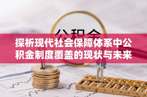 临邑探析现代社会保障体系中公积金制度覆盖的现状与未来