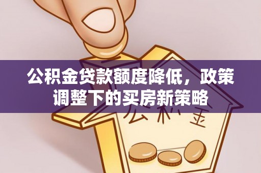 临邑公积金贷款额度降低，政策调整下的买房新策略