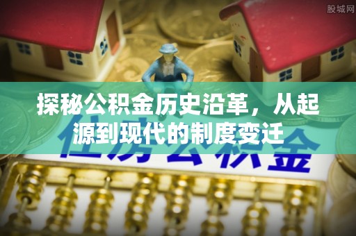 临邑探秘公积金历史沿革，从起源到现代的制度变迁
