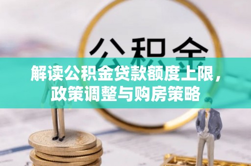 临邑解读公积金贷款额度上限，政策调整与购房策略