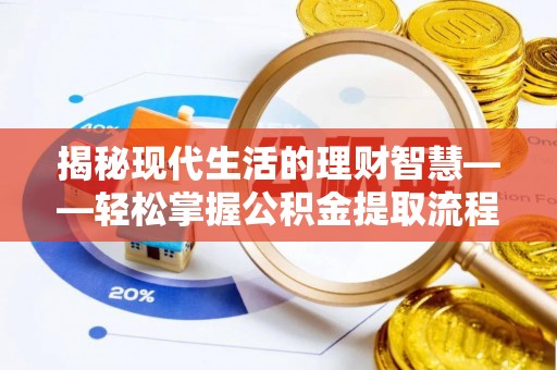 临邑揭秘现代生活的理财智慧——轻松掌握公积金提取流程的实用指南