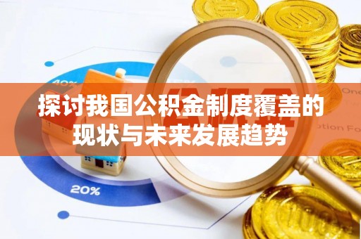 临邑探讨我国公积金制度覆盖的现状与未来发展趋势