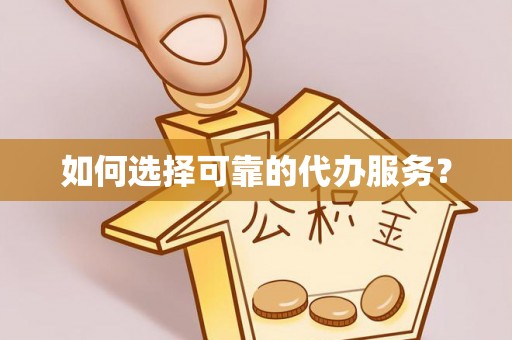 临邑如何选择可靠的代办服务？