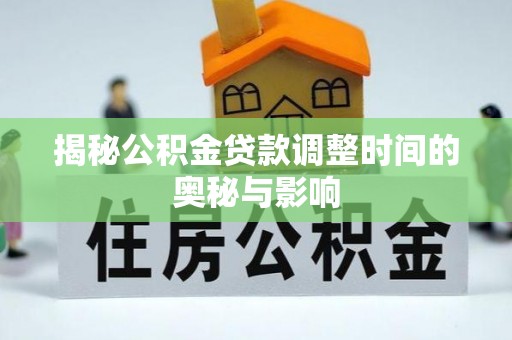 临邑揭秘公积金贷款调整时间的奥秘与影响
