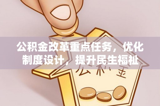 临邑公积金改革重点任务，优化制度设计，提升民生福祉