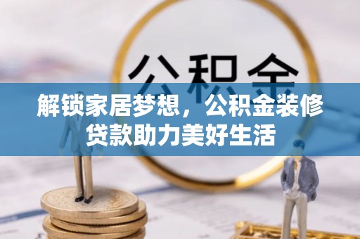 临邑解锁家居梦想，公积金装修贷款助力美好生活