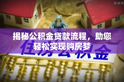 临邑揭秘公积金贷款流程，助您轻松实现购房梦