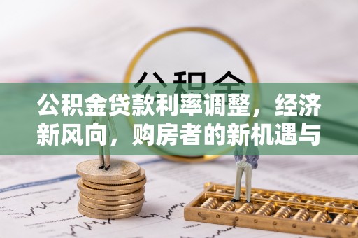 临邑公积金贷款利率调整，经济新风向，购房者的新机遇与挑战