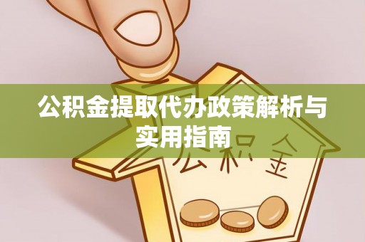 临邑公积金提取代办政策解析与实用指南