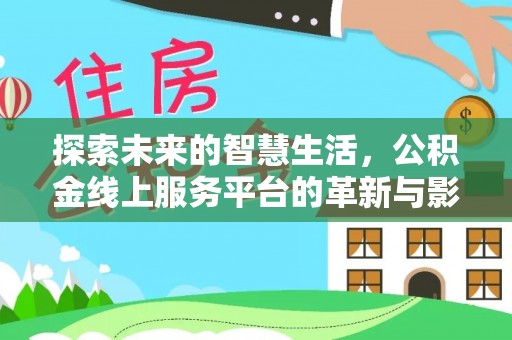 临邑探索未来的智慧生活，公积金线上服务平台的革新与影响