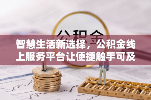 临邑智慧生活新选择，公积金线上服务平台让便捷触手可及