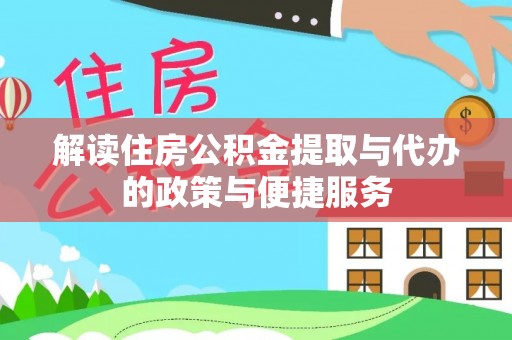 临邑解读住房公积金提取与代办的政策与便捷服务
