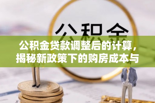 临邑公积金贷款调整后的计算，揭秘新政策下的购房成本与规划策略