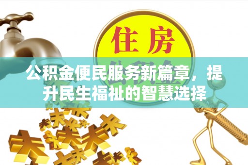 临邑公积金便民服务新篇章，提升民生福祉的智慧选择