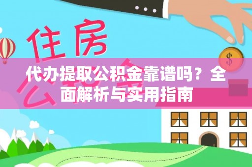 临邑代办提取公积金靠谱吗？全面解析与实用指南
