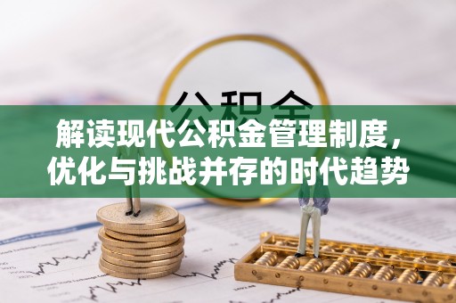 临邑解读现代公积金管理制度，优化与挑战并存的时代趋势