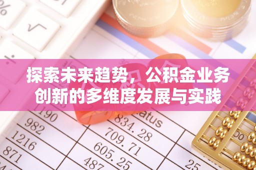 临邑探索未来趋势，公积金业务创新的多维度发展与实践