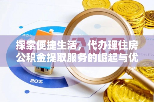 临邑探索便捷生活，代办理住房公积金提取服务的崛起与优势