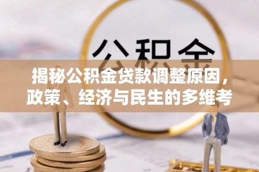 临邑揭秘公积金贷款调整原因，政策、经济与民生的多维考量