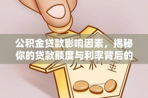 临邑公积金贷款影响因素，揭秘你的贷款额度与利率背后的秘密