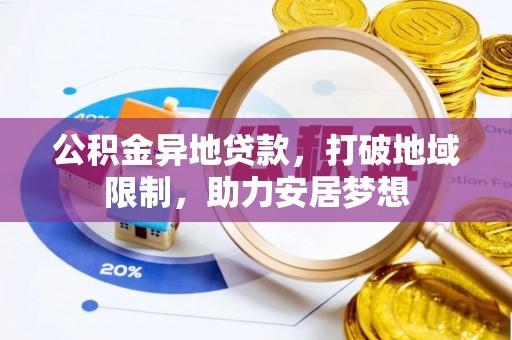 临邑公积金异地贷款，打破地域限制，助力安居梦想