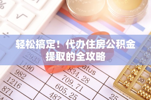 临邑轻松搞定！代办住房公积金提取的全攻略