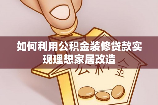 临邑如何利用公积金装修贷款实现理想家居改造