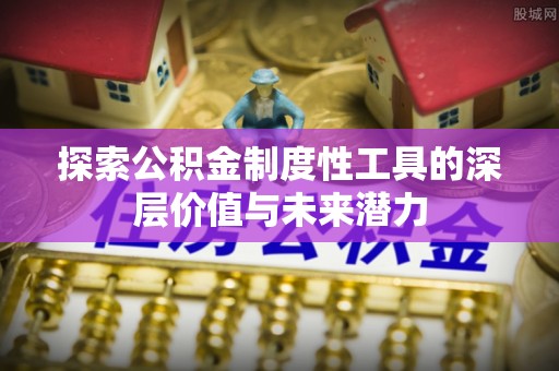 临邑探索公积金制度性工具的深层价值与未来潜力