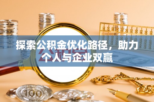 临邑探索公积金优化路径，助力个人与企业双赢