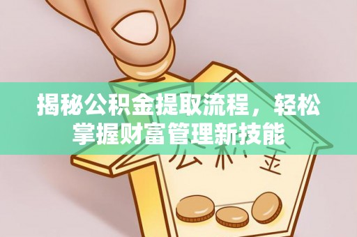 临邑揭秘公积金提取流程，轻松掌握财富管理新技能