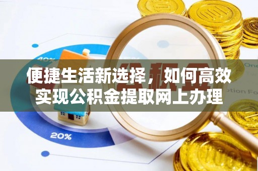 临邑便捷生活新选择，如何高效实现公积金提取网上办理