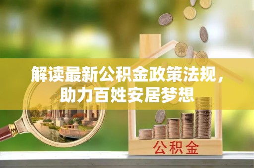 临邑解读最新公积金政策法规，助力百姓安居梦想