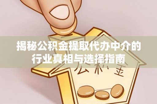 临邑揭秘公积金提取代办中介的行业真相与选择指南