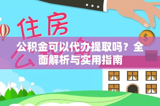 临邑公积金可以代办提取吗？全面解析与实用指南