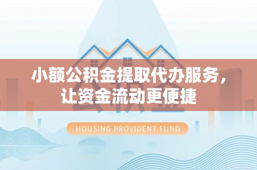 临邑小额公积金提取代办服务，让资金流动更便捷