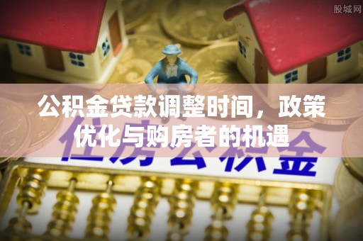 临邑公积金贷款调整时间，政策优化与购房者的机遇