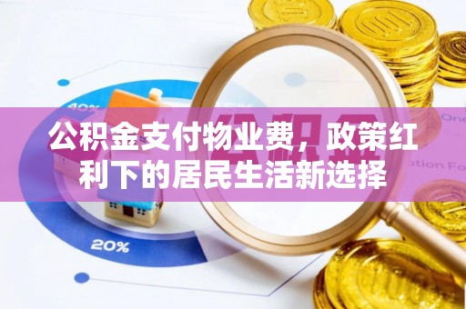 临邑公积金支付物业费，政策红利下的居民生活新选择
