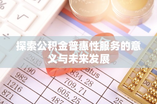 临邑探索公积金普惠性服务的意义与未来发展