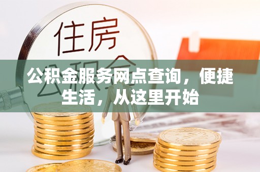 临邑公积金服务网点查询，便捷生活，从这里开始