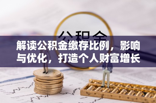 临邑解读公积金缴存比例，影响与优化，打造个人财富增长新引擎