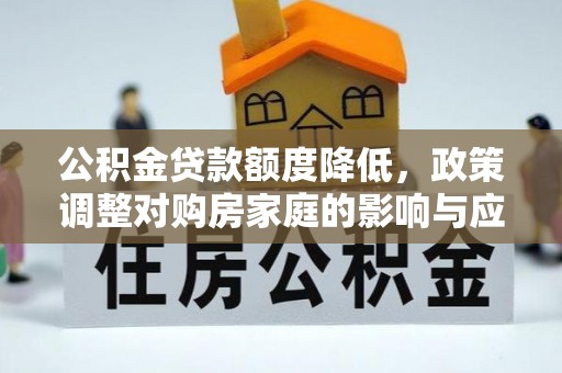 临邑公积金贷款额度降低，政策调整对购房家庭的影响与应对策略
