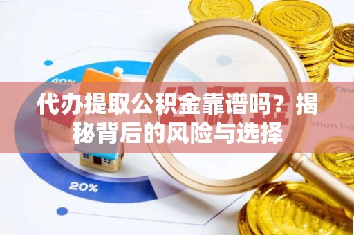 临邑代办提取公积金靠谱吗？揭秘背后的风险与选择