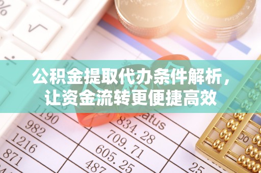 临邑公积金提取代办条件解析，让资金流转更便捷高效