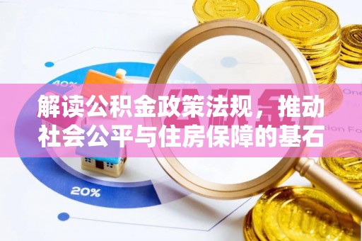 临邑解读公积金政策法规，推动社会公平与住房保障的基石