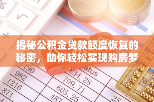 临邑揭秘公积金贷款额度恢复的秘密，助你轻松实现购房梦想