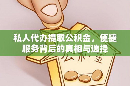 临邑私人代办提取公积金，便捷服务背后的真相与选择